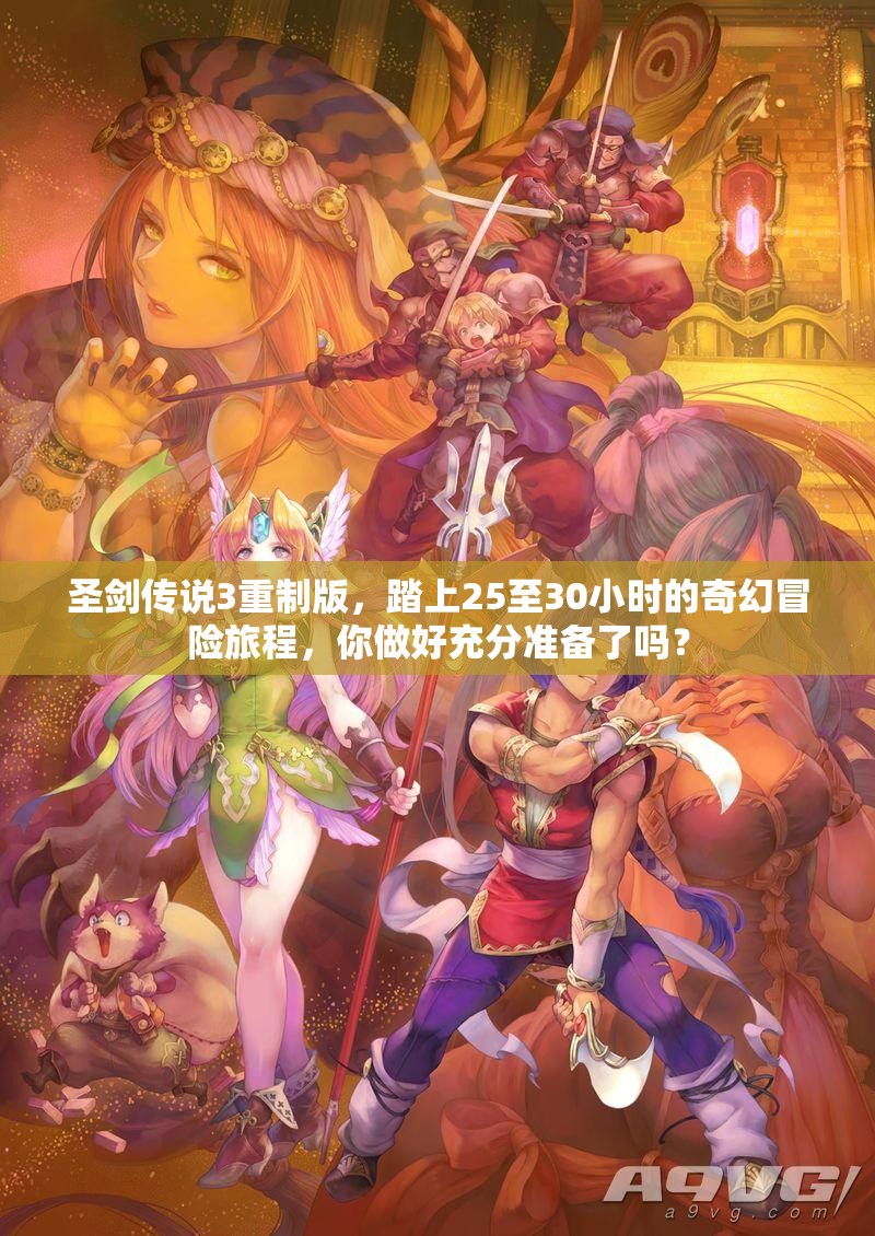 圣剑传说3重制版，踏上25至30小时的奇幻冒险旅程，你做好充分准备了吗？