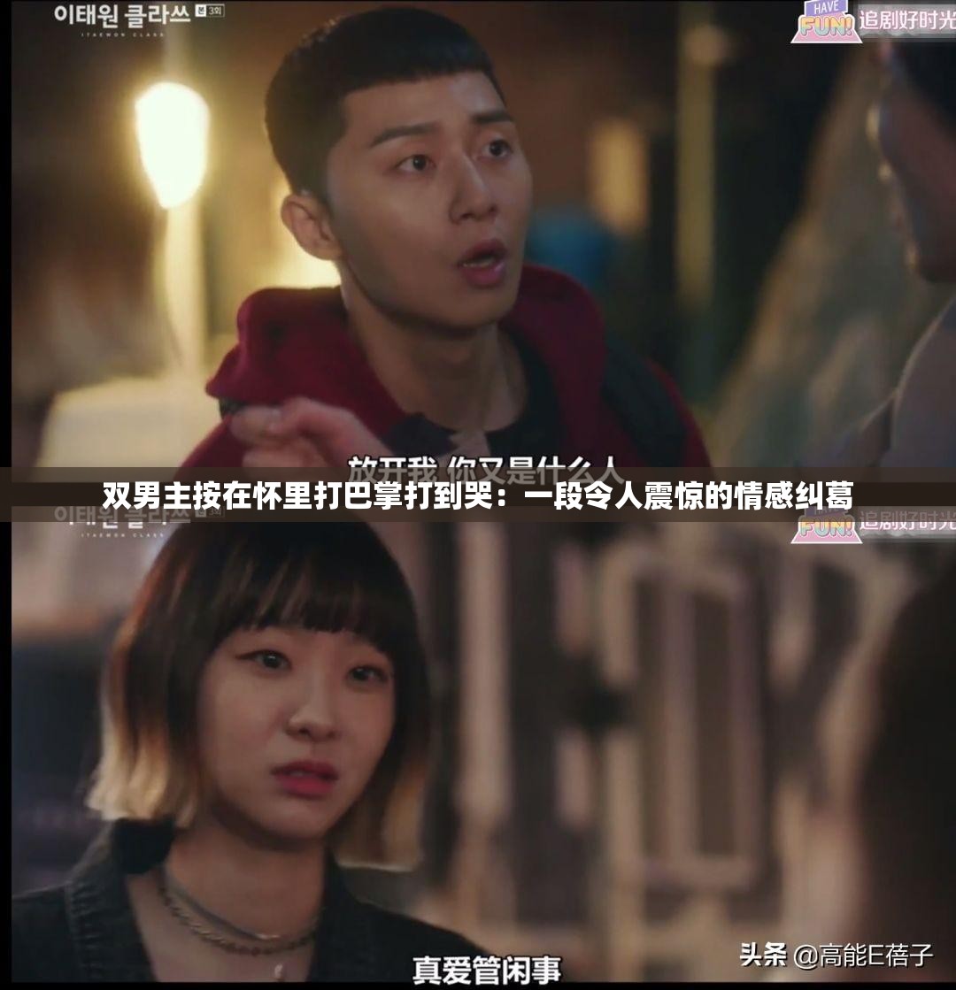 双男主按在怀里打巴掌打到哭：一段令人震惊的情感纠葛